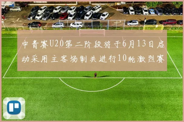 中青赛U20第二阶段将于6月13日启动采用主客场制共进行10轮激烈赛事