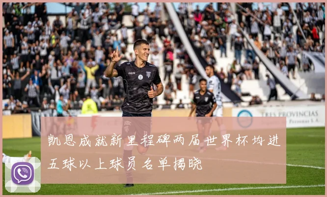 凯恩成就新里程碑两届世界杯均进五球以上球员名单揭晓